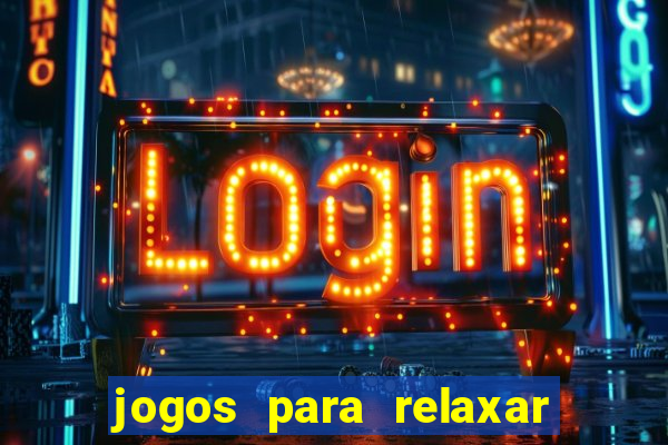 jogos para relaxar a mente